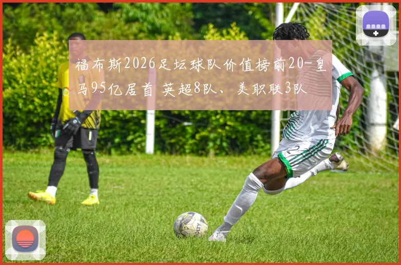 福布斯2026足坛球队价值榜前20-皇马95亿居首 英超8队、美职联3队