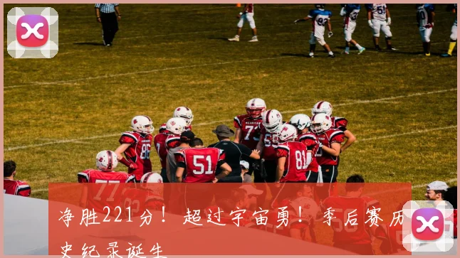 净胜221分！超过宇宙勇！季后赛历史纪录诞生