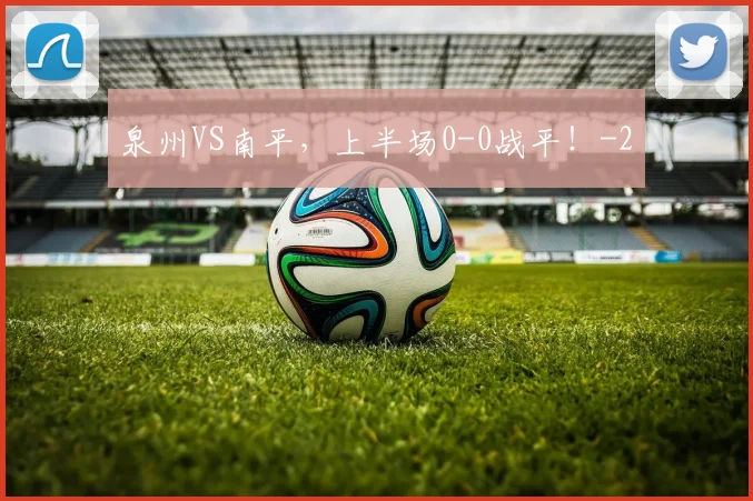 泉州VS南平，上半场0-0战平！