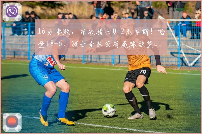 16分惨败，东决骑士0-2尼克斯！哈登18+6，骑士全队没有赢球欲望_1