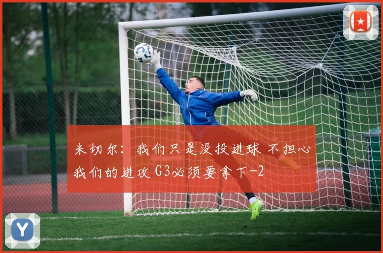 米切尔：我们只是没投进球 不担心我们的进攻 G3必须要拿下